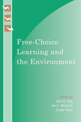 Free-Choice Learning and the Environment by Kathryn A. Schubel, Elaine Andrews, Kerry Bronnenkant, Ginger Potter, Lisa Brochu, Jan Packer, Nicole Ardoin, Carol D. Saunders, Judy Braus, Olin E. Myers, Michael Brody, Sarah M. Bexell, Tim Merriman, John H. Falk, Jerry R. Schubel, Janet Ady, Corinne Monroe, Joe E. Heimlich, Susan Foutz, Roy Ballantyne