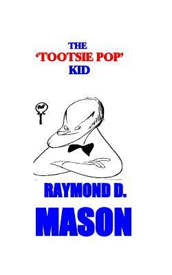 The Tootsie Pop Kid by Raymond D. Mason