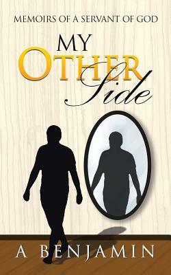 My Other Side: Memoirs of a Servant of God by A. Benjamin