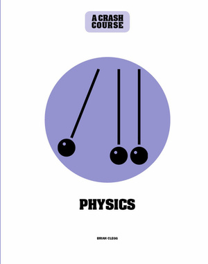 Physics: A Crash Course: Become an Instant Expert by Brian Clegg
