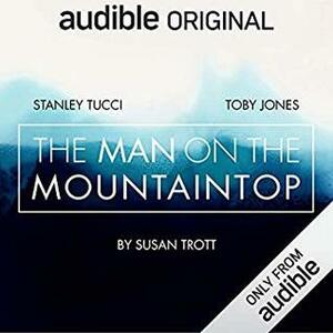 The Man on the Mountaintop: An Audible Original Drama by Toby Jones, Rachel Atkins, Jeff Harding, Stanley Tucci, Clare Corbett, David Thorpe, Susan Trott