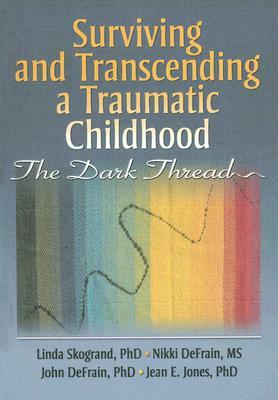 Surviving and Transcending a Traumatic Childhood: The Dark Thread by Nikki Defrain, Linda Skogrand, John Defrain