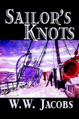Sailor's Knots by W. W. Jacobs, Classics, Science Fiction, Short Stories by W.W. Jacobs