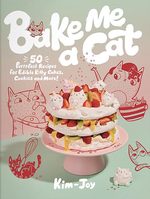 Bake Me a Cat: 50 Purrfect Recipes for Edible Kitty Cakes, Cookies and More! by Kim-Joy