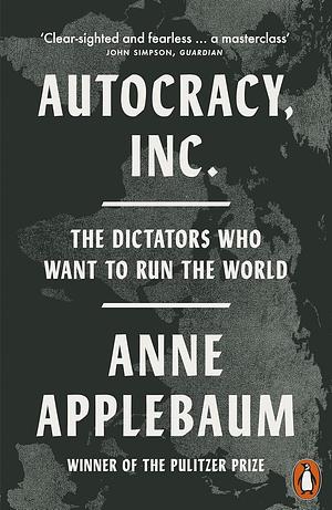Autocracy, Inc. by Anne Applebaum