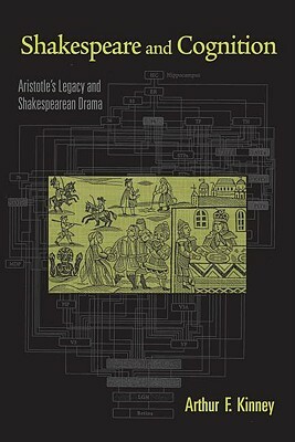 Shakespeare and Cognition: Aristotle's Legacy and Shakespearean Drama by Arthur F. Kinney