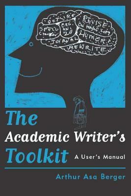 The Academic Writer's Toolkit: A User's Manual by Arthur Asa Berger