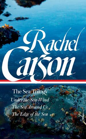 The Sea Trilogy (Library of America, #352) by Rachel Carson, Sandra Steingraber