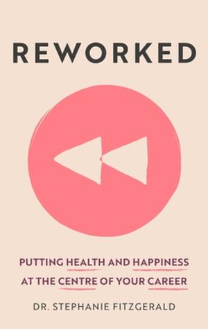Reworked: Putting Health and Happiness at the Centre of Your Career by Stephanie Fitzgerald