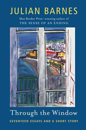 Through the Window: Seventeen Essays and a Short Story by Julian Barnes