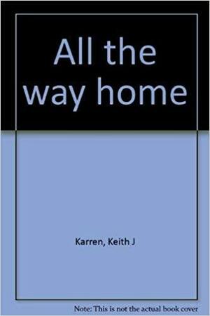 All the Way Home by Keith J. Karren