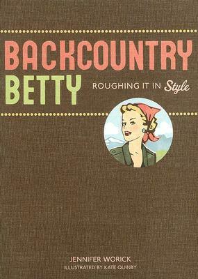 Backcountry Betty: Roughing It in Style by Jennifer Worick