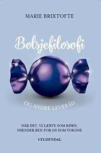 Bolsjefilosofi og andre leveråd: Når det, vi lærte som børn, spænder ben for os som voksne by Katrine Quorning, Marie Brixtofte, Sune Ehlers