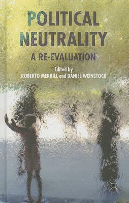 Political Neutrality: A Re-Evaluation by Roberto Merrill, Daniel Weinstock