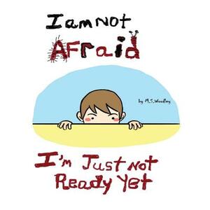 I am not afraid, I'm just not ready yet by M. S. Woodley