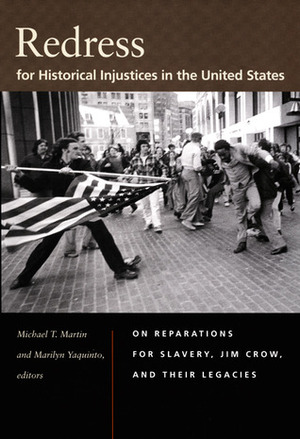Redress for Historical Injustices in the United States: On Reparations for Slavery, Jim Crow, and Their Legacies by Michael T. Martin, Marilyn Yaquinto