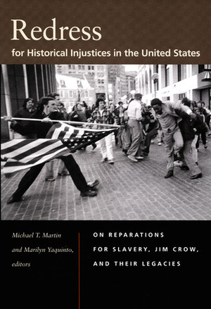 Redress for Historical Injustices in the United States: On Reparations for Slavery, Jim Crow, and Their Legacies by Marilyn Yaquinto, Michael T. Martin