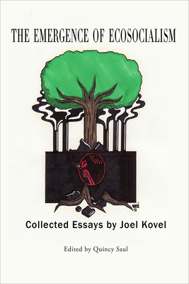 The Emergence of Ecosocialism: Collected Essays by Joel Kovel by Quincy Saul