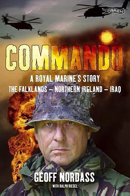 Commando: A Royal Marine's Story: the Falklands - Northern Ireland - Iraq by Ralph Riegel, Geoff Nordass, Geoff Nordass