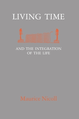 Living Time: and the Integration of the Life by Maurice Nicoll