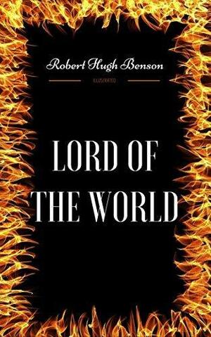 Lord Of The World: By Robert Hugh Benson- Illustrated by Robert Hugh Benson, Robert Hugh Benson