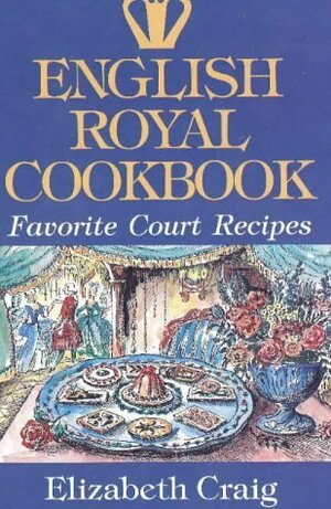 English Royal Cookbook: Favorite Court Recipes by Elizabeth Craig