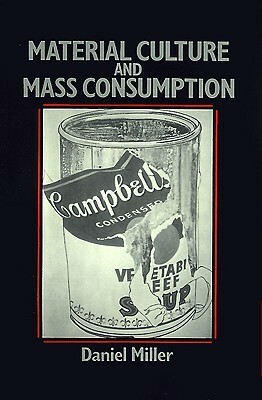 Material Culture and Mass Consumption by Daniel Miller