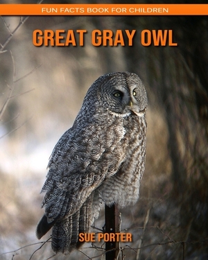 Great Gray Owl: Fun Facts Book for Children by Sue Porter