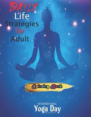 Daily Life Strategies for Adult: Your Ultimate Beginner's Guide On How To Use Yoga To Maximize Weight Loss And Live The Stress-Free Life Of Your Dream by Rieal Joshan Publishing House