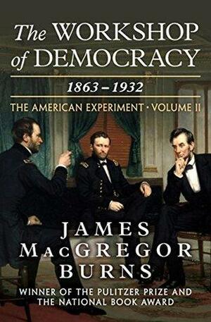 The Workshop of Democracy: 1863–1932 by James MacGregor Burns