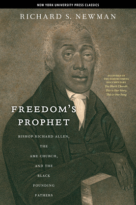 Freedom's Prophet: Bishop Richard Allen, the AME Church, and the Black Founding Fathers by Richard S. Newman