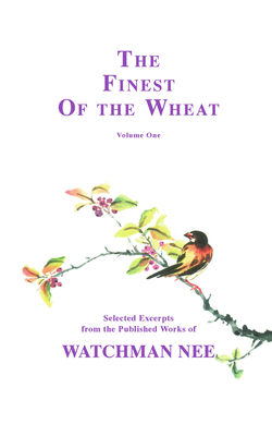 The Finest of the Wheat Volume 1 by Watchman L. Nee