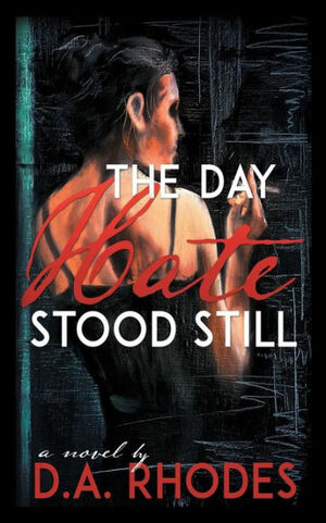 The Day Hate Stood Still by D.A. Rhodes