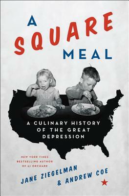 A Square Meal: A Culinary History of the Great Depression by Andrew Coe, Jane Ziegelman