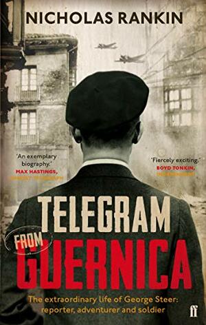 Telegram from Guernica: The Extraordinary Life of George Steer, War Correspondent by Nicholas Rankin