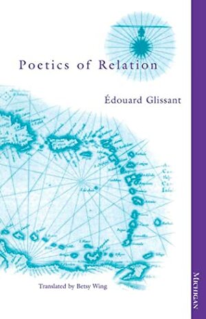 Poetics of Relation by Édouard Glissant, Betsy Wing