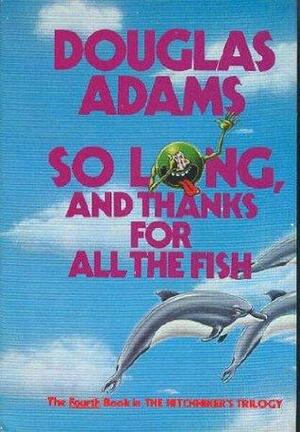 So Long, and Thanks for All The Fish by Douglas Adams