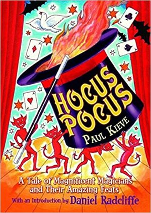 Hocus Pocus: A Tale of Magnificent Magicians and Their Amazing Feats by Paul Kieve