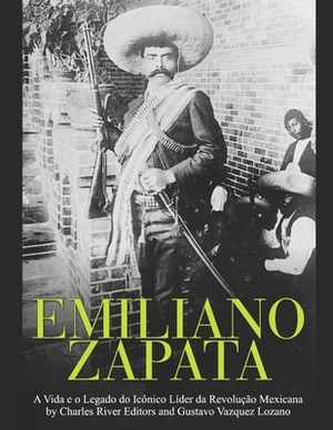 Emiliano Zapata: A Vida e o Legado do Icônico Líder da Revolução Mexicana by Gustavo Vazquez Lozano, Charles River