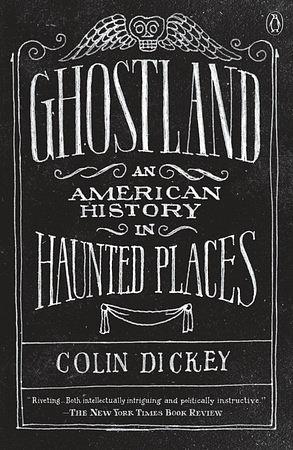 Ghostland: An American History in Haunted Places by Colin Dickey