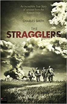 The Stragglers: An Incredible True Story of Survival from the Korean War by Charles Smith