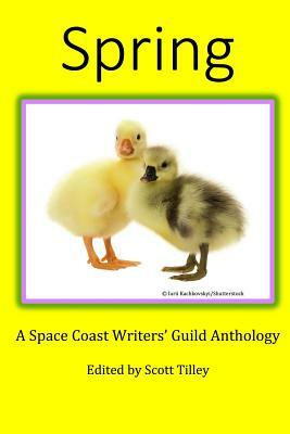 Spring: A Space Coast Writers' Guild Anthology by Scott Tilley