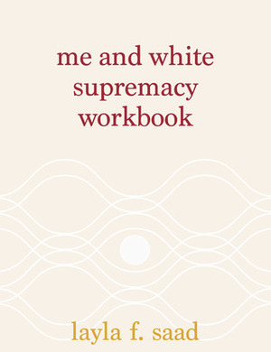 Me and White Supremacy Workbook by Layla F. Saad