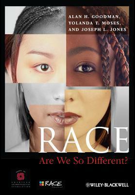 Race: Are We So Different? by Alan H. Goodman, American Anthropological Association, Joseph L. Jones, Yolanda T. Moses