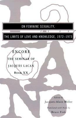 On Feminine Sexuality, the Limits of Love and Knowledge: The Seminar of Jacques Lacan, Book XX: Encore by Bruce Fink, Jacques-Alain Miller, Jacques Lacan