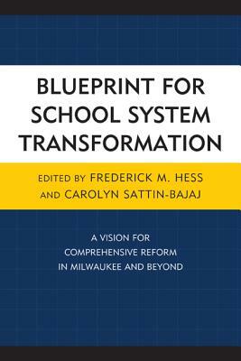 Blueprint for School System Transformation: A Vision for Comprehensive Reform in Milwaukee and Beyond by Frederick Hess, Carolyn Sattin-Bajaj