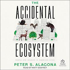 The Accidental Ecosystem: People and Wildlife in American Cities by Peter S. Alagona