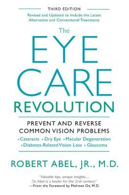 The Eye Care Revolution: Prevent and Reverse Common Vision Problems, Revised and Updated by Robert Abel