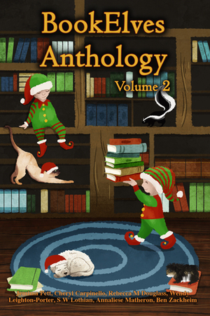 BookElves Anthology Volume 2 by Annaliese Matheron, Cheryl Carpinello, S.W. Lothian, Rebecca M. Douglass, Wendy Leighton-Porter, Ben Zackheim, Jemima Pett