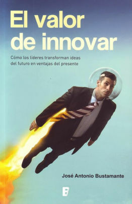 El valor de innovar by José Antonio Bustamante, Ediciones B. Chile